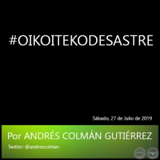 #OIKOITEKODESASTRE - Por ANDRS COLMN GUTIRREZ - Sbado, 27 de Julio de 2019